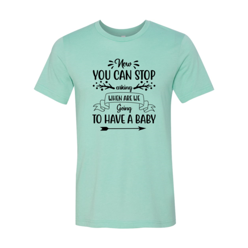 Now You Can Stop Asking When Are We Going Shirt